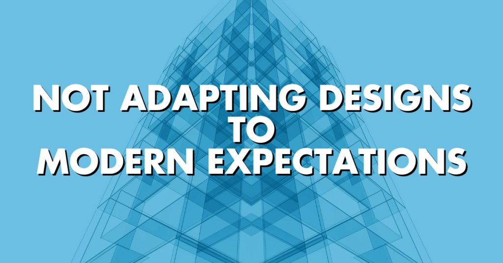 Not Adapting Designs to Modern Expectations