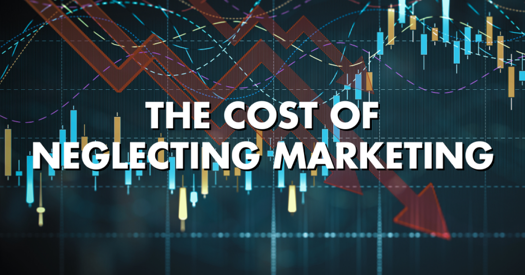 The Cost of Neglecting Marketing